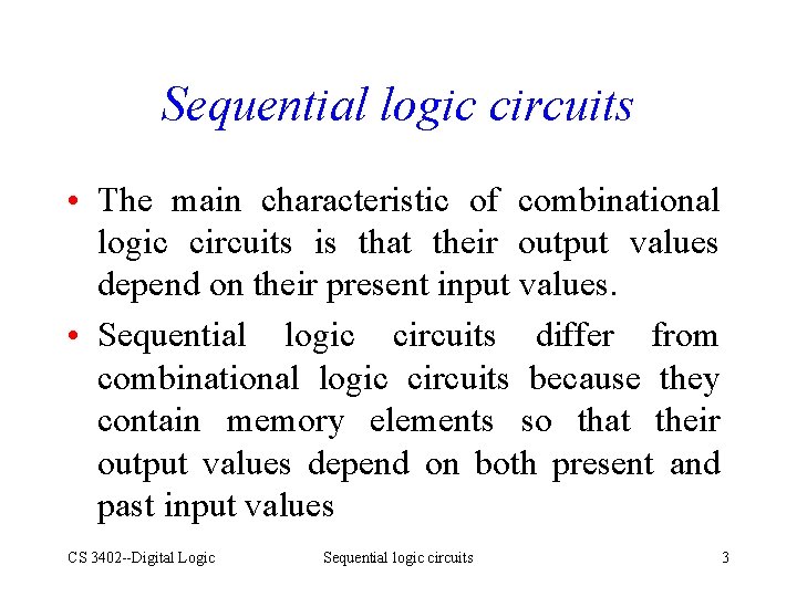 Sequential logic circuits • The main characteristic of combinational logic circuits is that their