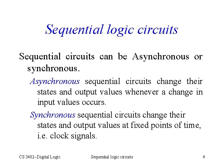 Sequential logic circuits Sequential circuits can be Asynchronous or synchronous. Asynchronous sequential circuits change