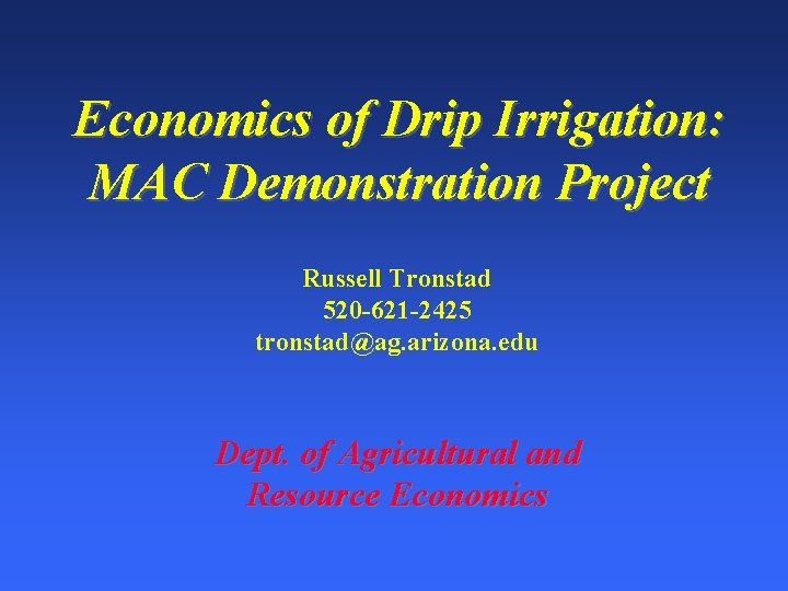 Economics of Drip Irrigation: MAC Demonstration Project Russell Tronstad 520 -621 -2425 tronstad@ag. arizona.