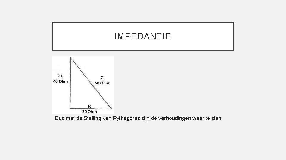 IMPEDANTIE Dus met de Stelling van Pythagoras zijn de verhoudingen weer te zien 