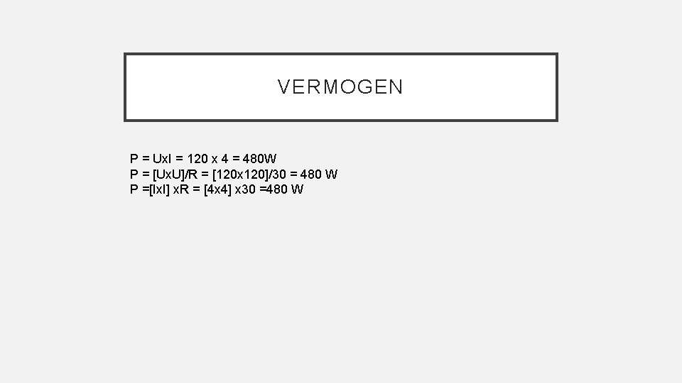 VERMOGEN P = Ux. I = 120 x 4 = 480 W P =