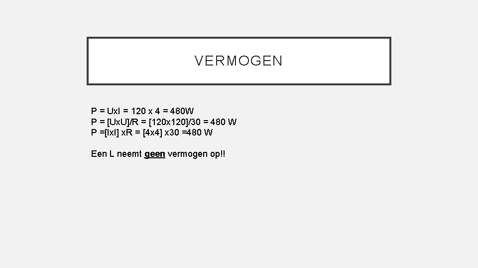 VERMOGEN P = Ux. I = 120 x 4 = 480 W P =