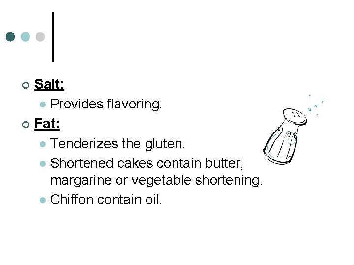 ¢ ¢ Salt: l Provides flavoring. Fat: l Tenderizes the gluten. l Shortened cakes