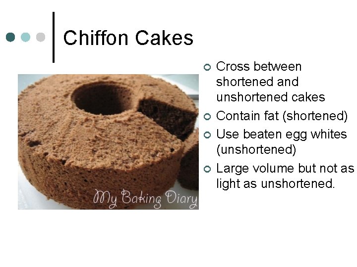 Chiffon Cakes ¢ ¢ Cross between shortened and unshortened cakes Contain fat (shortened) Use