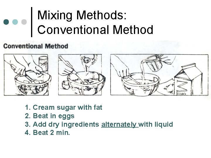 Mixing Methods: Conventional Method 1. Cream sugar with fat 2. Beat in eggs 3.