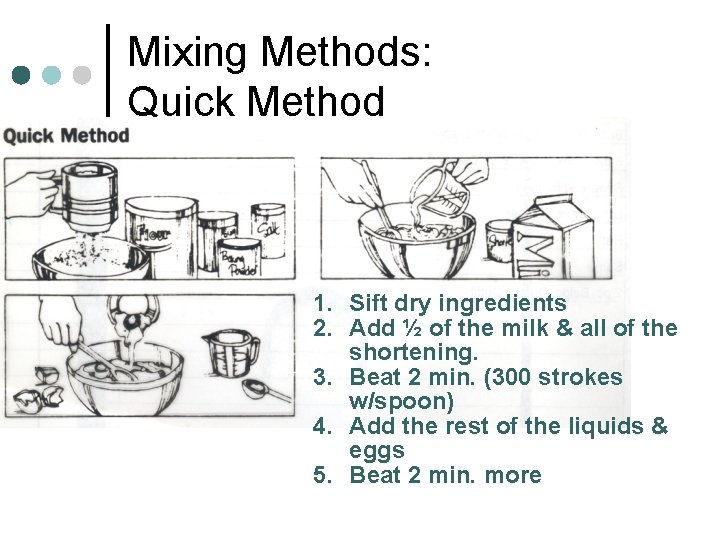 Mixing Methods: Quick Method 1. Sift dry ingredients 2. Add ½ of the milk