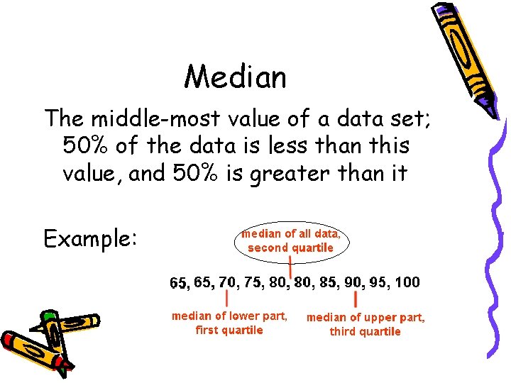 Median The middle-most value of a data set; 50% of the data is less