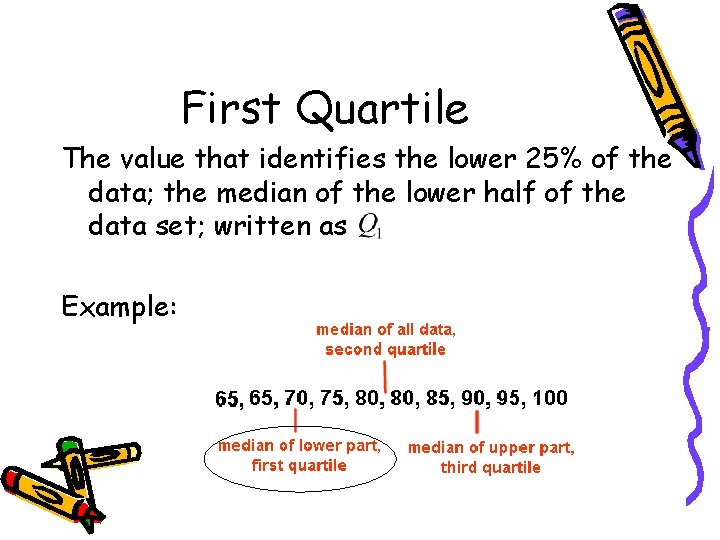First Quartile The value that identifies the lower 25% of the data; the median