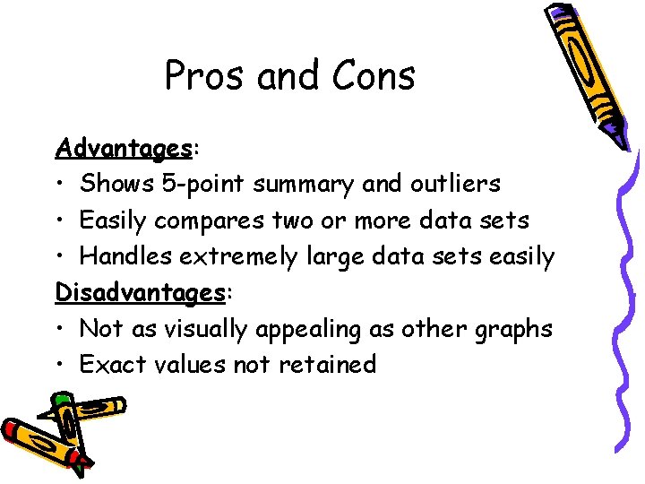 Pros and Cons Advantages: • Shows 5 -point summary and outliers • Easily compares