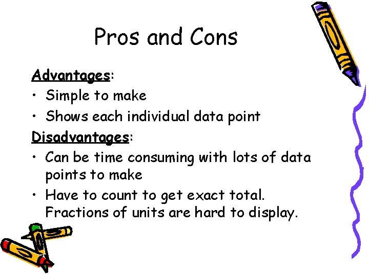 Pros and Cons Advantages: • Simple to make • Shows each individual data point