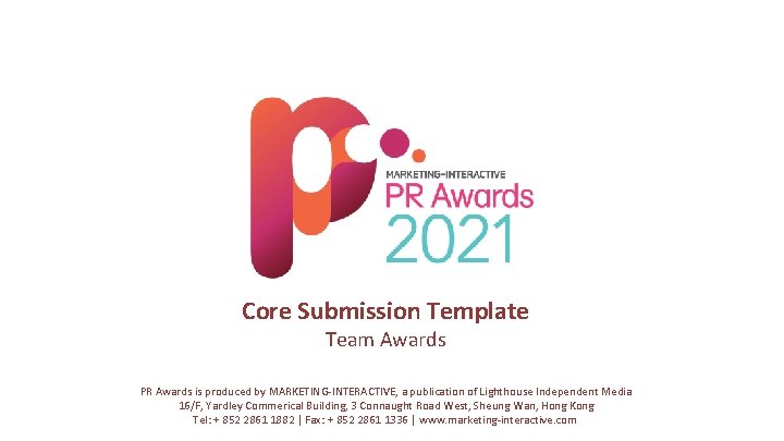 Core Submission Template Team Awards PR Awards is produced by MARKETING-INTERACTIVE, a publication of