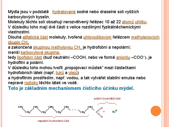 Mýdla jsou v podstatě hydratované sodné nebo draselné soli vyšších karboxylových kyselin. Molekuly těchto