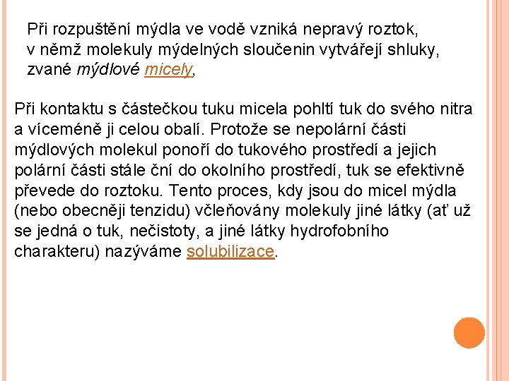 Při rozpuštění mýdla ve vodě vzniká nepravý roztok, v němž molekuly mýdelných sloučenin vytvářejí