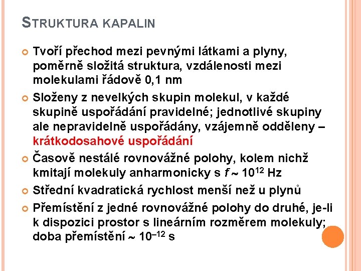 STRUKTURA KAPALIN Tvoří přechod mezi pevnými látkami a plyny, poměrně složitá struktura, vzdálenosti mezi