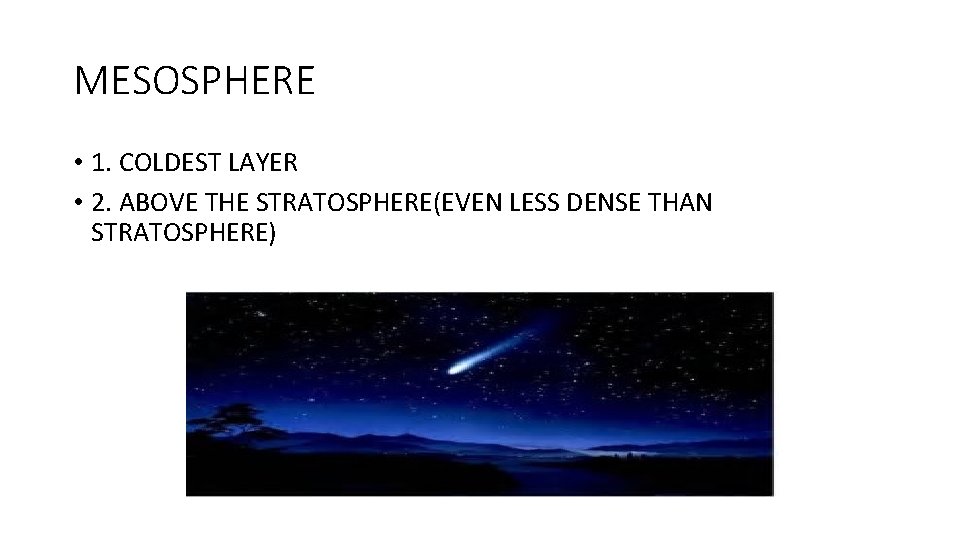 MESOSPHERE • 1. COLDEST LAYER • 2. ABOVE THE STRATOSPHERE(EVEN LESS DENSE THAN STRATOSPHERE)