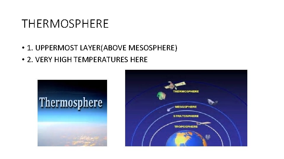 THERMOSPHERE • 1. UPPERMOST LAYER(ABOVE MESOSPHERE) • 2. VERY HIGH TEMPERATURES HERE 