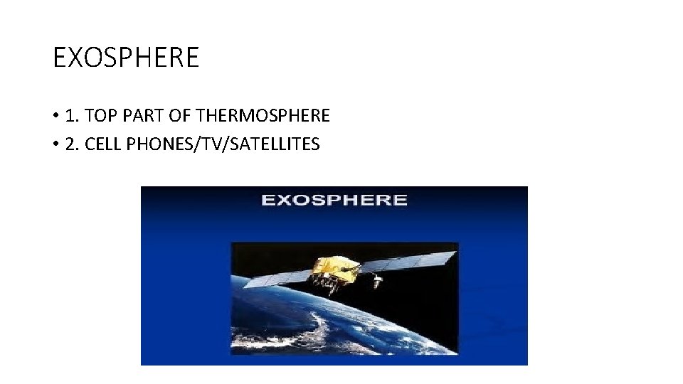 EXOSPHERE • 1. TOP PART OF THERMOSPHERE • 2. CELL PHONES/TV/SATELLITES 