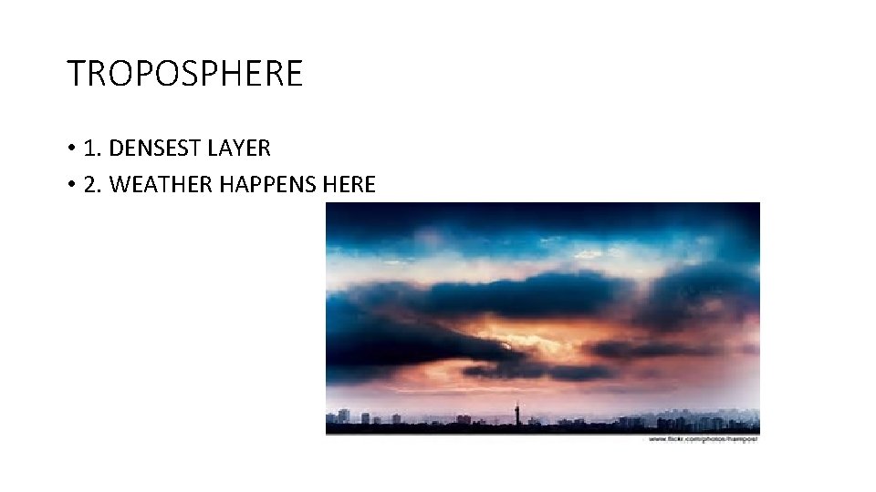 TROPOSPHERE • 1. DENSEST LAYER • 2. WEATHER HAPPENS HERE 