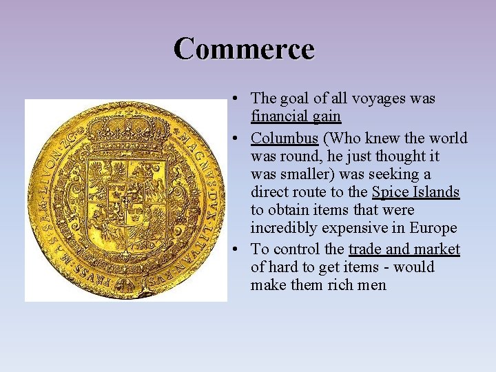 Commerce • The goal of all voyages was financial gain • Columbus (Who knew