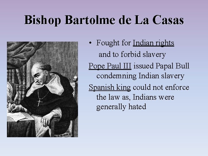 Bishop Bartolme de La Casas • Fought for Indian rights and to forbid slavery