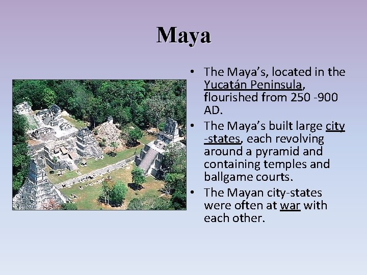 Maya • The Maya’s, located in the Yucatán Peninsula, flourished from 250 -900 AD.
