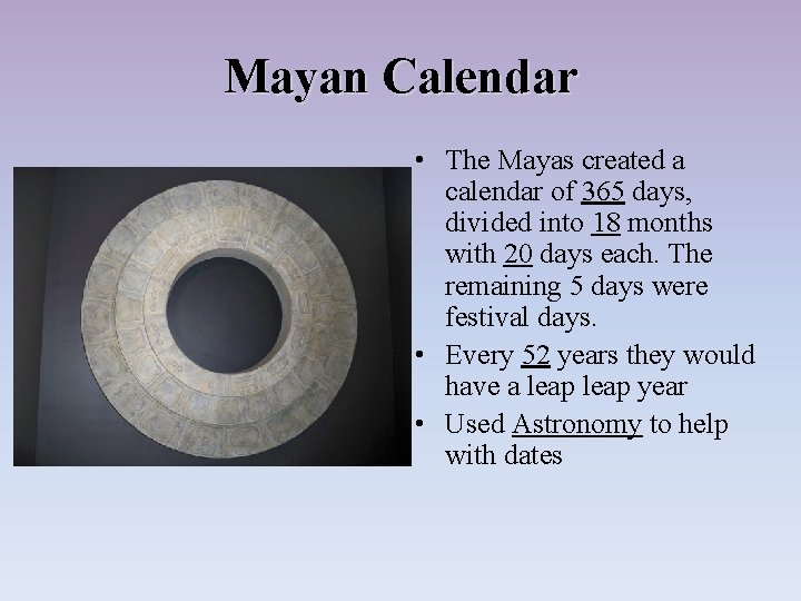Mayan Calendar • The Mayas created a calendar of 365 days, divided into 18