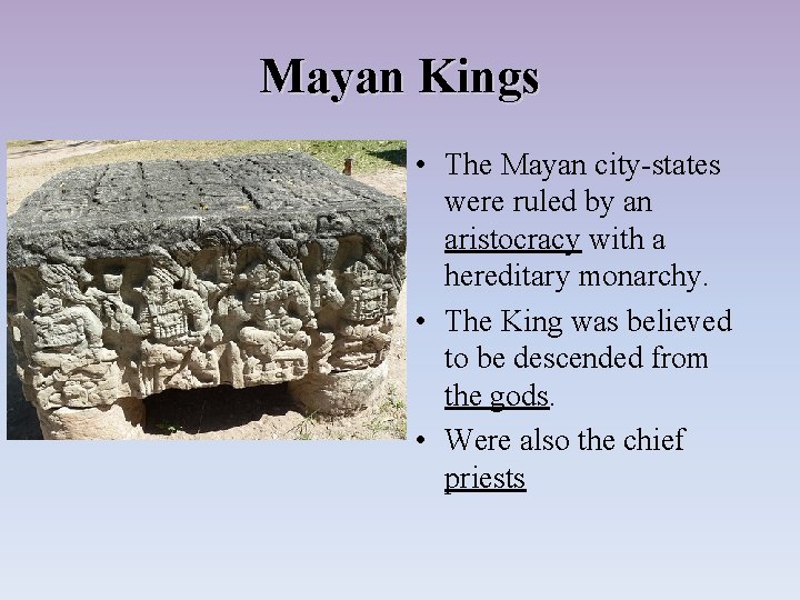 Mayan Kings • The Mayan city-states were ruled by an aristocracy with a hereditary