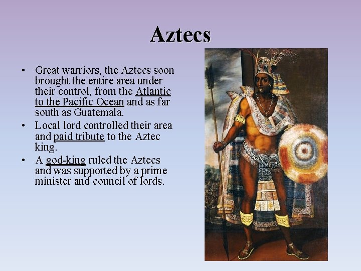 Aztecs • Great warriors, the Aztecs soon brought the entire area under their control,