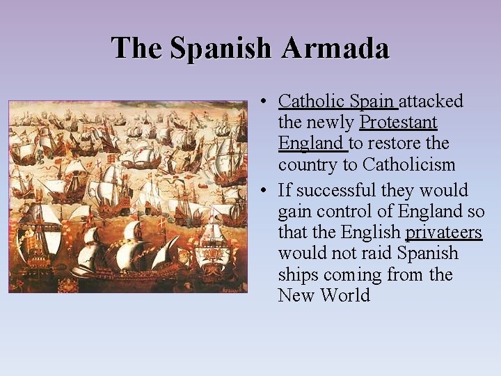 The Spanish Armada • Catholic Spain attacked the newly Protestant England to restore the