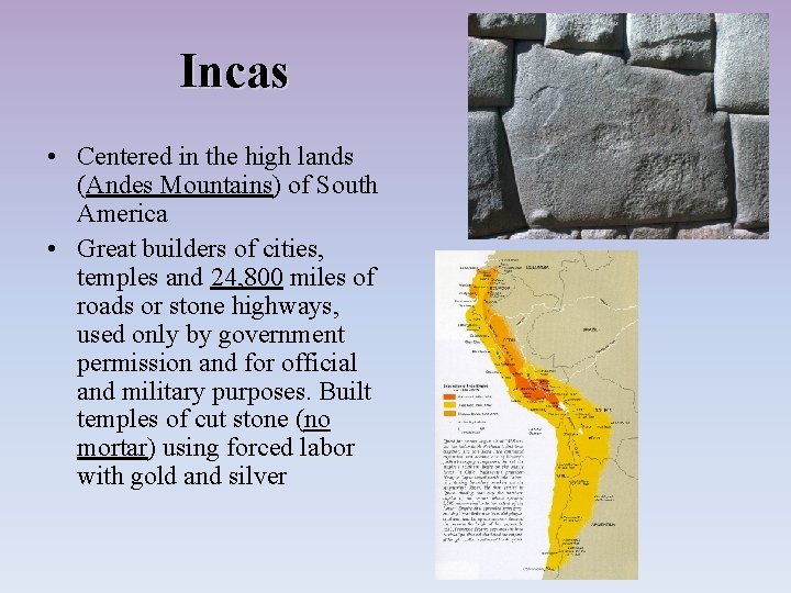 Incas • Centered in the high lands (Andes Mountains) of South America • Great