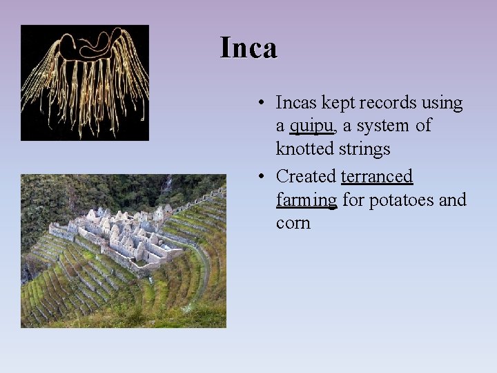 Inca • Incas kept records using a quipu, a system of knotted strings •