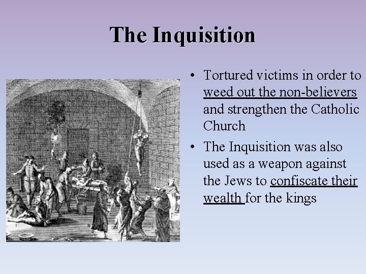 The Inquisition • Tortured victims in order to weed out the non-believers and strengthen