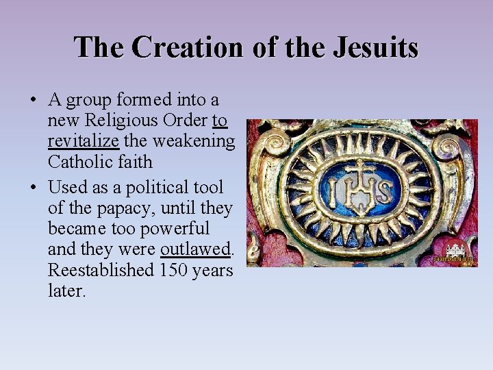 The Creation of the Jesuits • A group formed into a new Religious Order