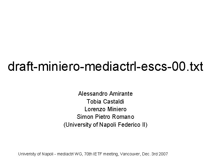 draft-miniero-mediactrl-escs-00. txt Alessandro Amirante Tobia Castaldi Lorenzo Miniero Simon Pietro Romano (University of Napoli