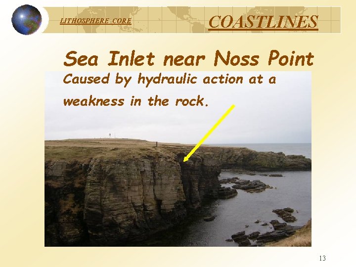 LITHOSPHERE COASTLINES Sea Inlet near Noss Point Caused by hydraulic action at a weakness