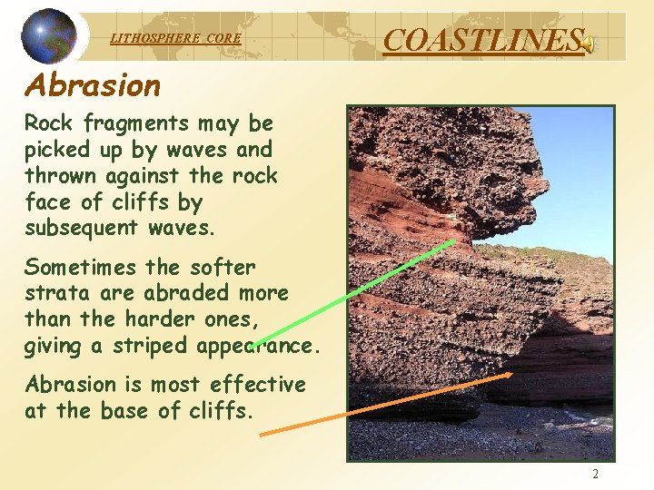 LITHOSPHERE COASTLINES Abrasion Rock fragments may be picked up by waves and thrown against