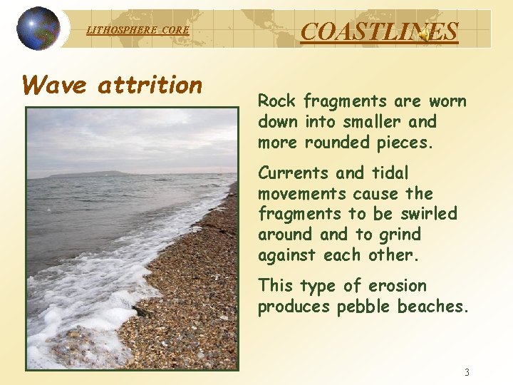 LITHOSPHERE CORE Wave attrition COASTLINES Rock fragments are worn down into smaller and more