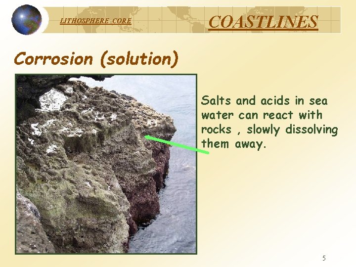 LITHOSPHERE COASTLINES Corrosion (solution) Salts and acids in sea water can react with rocks