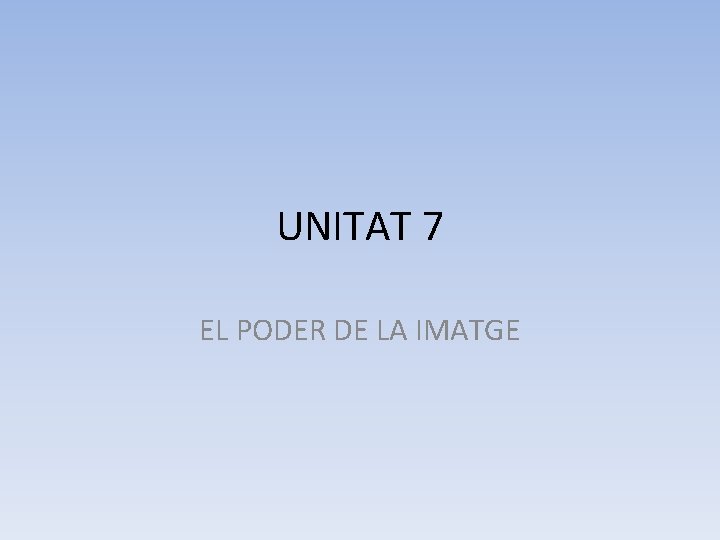 UNITAT 7 EL PODER DE LA IMATGE 