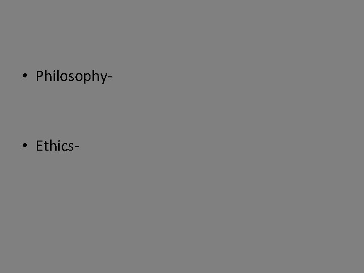  • Philosophy- • Ethics- 