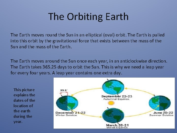 The Orbiting Earth The Earth moves round the Sun in an elliptical (oval) orbit.