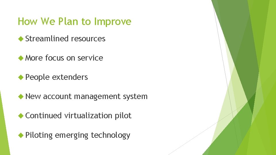 How We Plan to Improve Streamlined More focus on service People New resources extenders