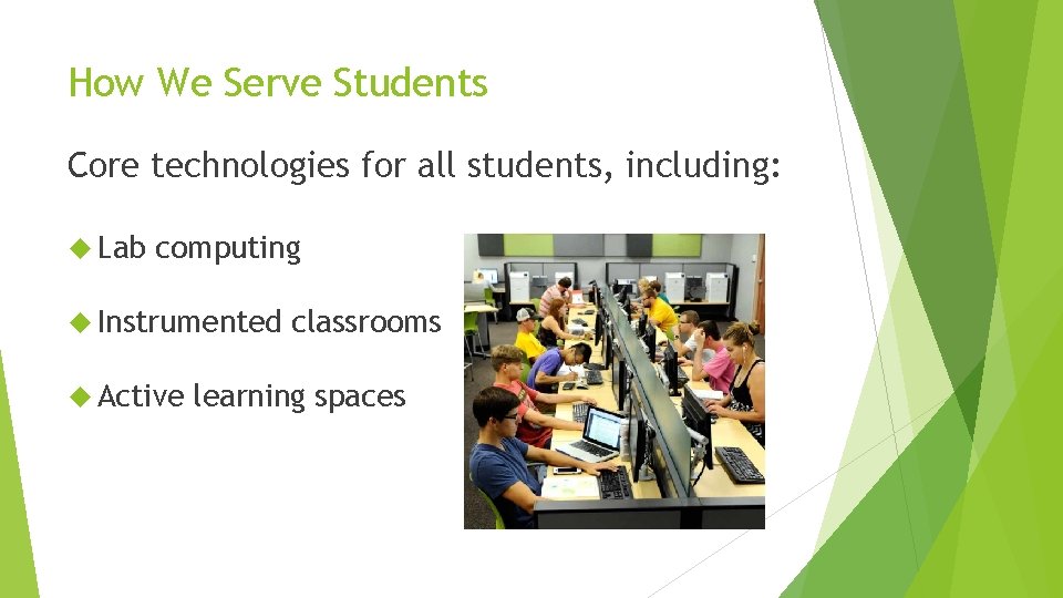 How We Serve Students Core technologies for all students, including: Lab computing Instrumented Active