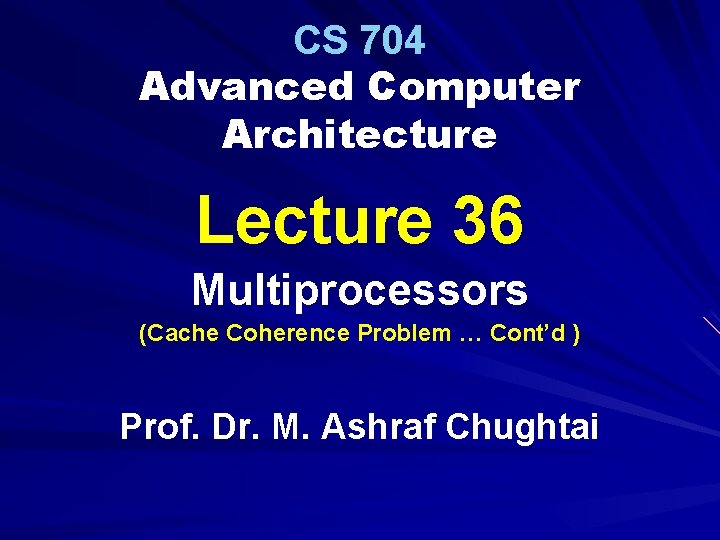 CS 704 Advanced Computer Architecture Lecture 36 Multiprocessors (Cache Coherence Problem … Cont’d )