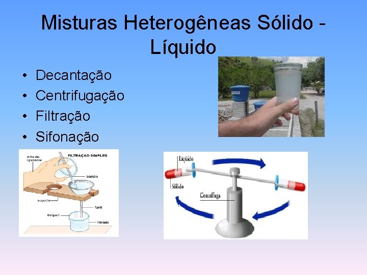 Misturas Heterogêneas Sólido Líquido • • Decantação Centrifugação Filtração Sifonação 