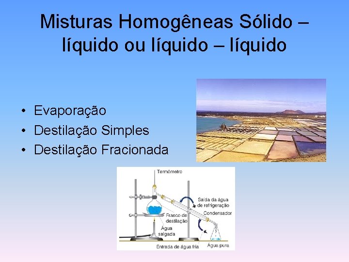 Misturas Homogêneas Sólido – líquido ou líquido – líquido • Evaporação • Destilação Simples