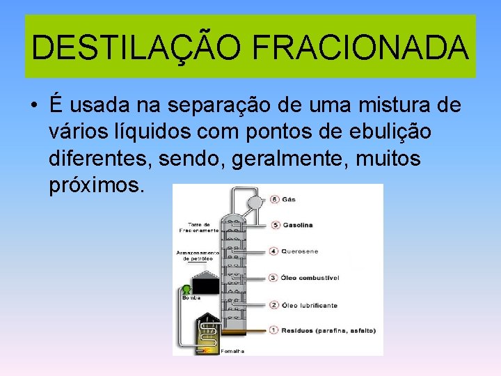 DESTILAÇÃO FRACIONADA • É usada na separação de uma mistura de vários líquidos com