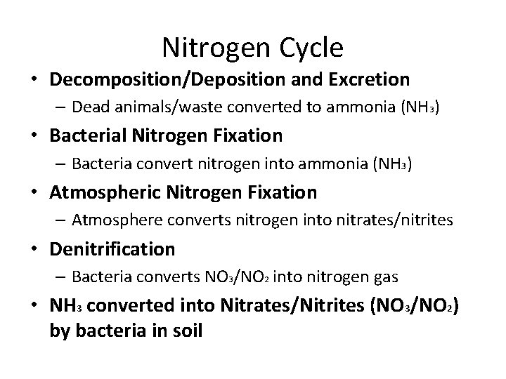 Nitrogen Cycle • Decomposition/Deposition and Excretion – Dead animals/waste converted to ammonia (NH 3)
