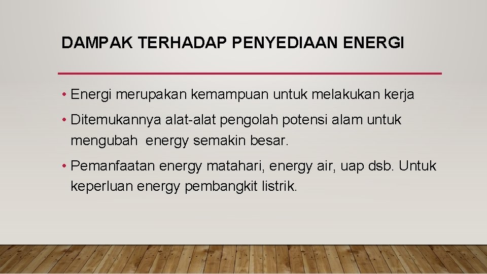 DAMPAK TERHADAP PENYEDIAAN ENERGI • Energi merupakan kemampuan untuk melakukan kerja • Ditemukannya alat-alat