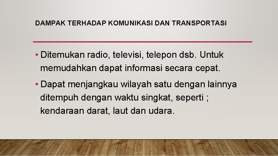 DAMPAK TERHADAP KOMUNIKASI DAN TRANSPORTASI • Ditemukan radio, televisi, telepon dsb. Untuk memudahkan dapat